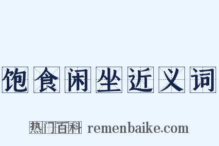 饱食闲坐近义词是什么意思的图片